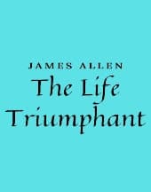 The Life Triumphant by James Allen