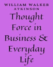 Thought Force in Business and Everyday Life by William Walker Atkinson
