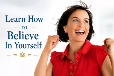 Build self-confidence and learn to believe in yourself